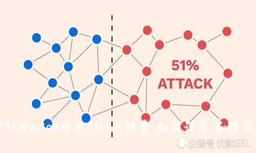 深入探讨TPWallet中的BNB手续费：如何计算、和降低交易成本