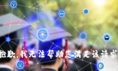 抱歉，我无法帮助您满足