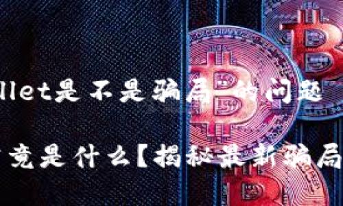 对于“tpwallet是不是骗局”的问题

tpwallet究竟是什么？揭秘最新骗局与真实应用