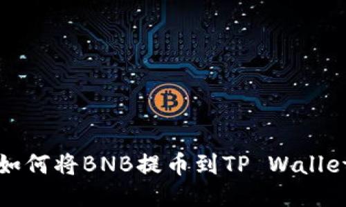 抹茶交易所如何将BNB提币到TP Wallet的详细指南