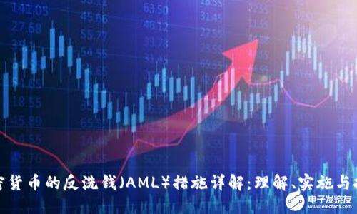 加密货币的反洗钱（AML）措施详解：理解、实施与挑战