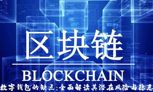 
数字钱包的缺点：全面解读其潜在风险与隐患