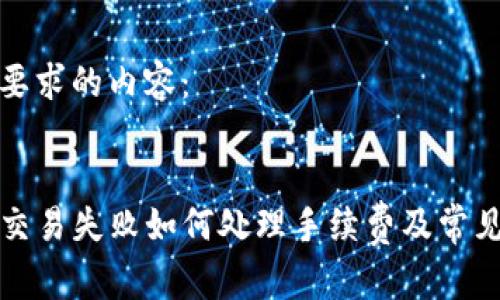 以下是您要求的内容：


tpwallet交易失败如何处理手续费及常见问题解答