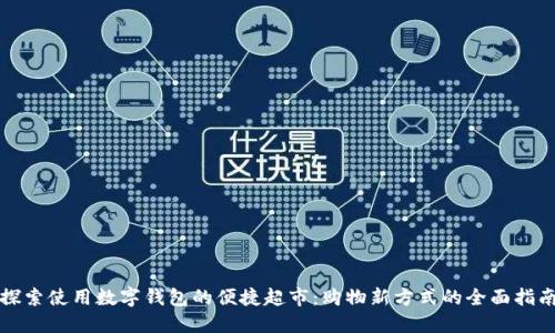 探索使用数字钱包的便捷超市：购物新方式的全面指南