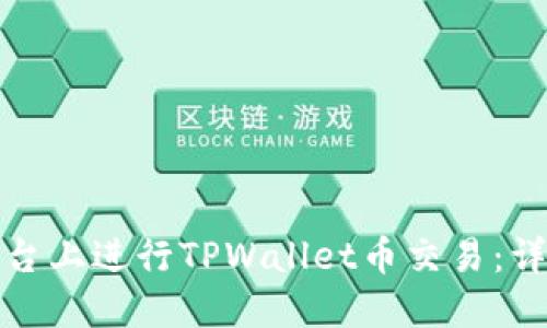 如何在博饼交易平台上进行TPWallet币交易：详细指南与实用技巧