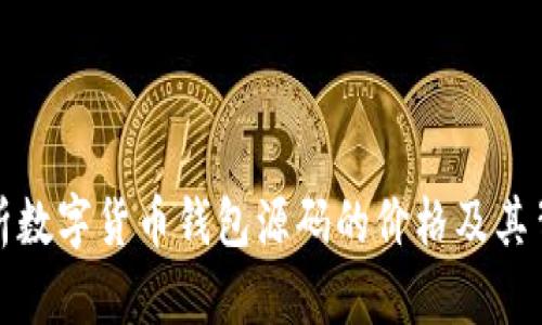 深度解析数字货币钱包源码的价格及其背后价值