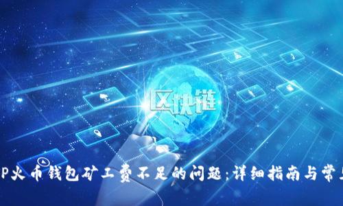 如何解决TP火币钱包矿工费不足的问题：详细指南与常见问题解析