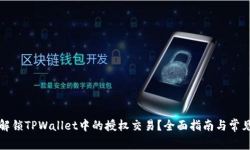 如何轻松解锁TPWallet中的授权交易？全面指南与常见问题解答