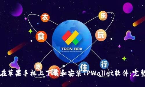 如何在苹果手机上下载和安装TPWallet软件：完整指南