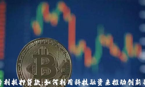 
数字钱包专利抵押贷款：如何利用科技融资来推动创新并降低风险