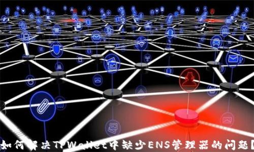 
如何解决TPWallet中缺少ENS管理器的问题？