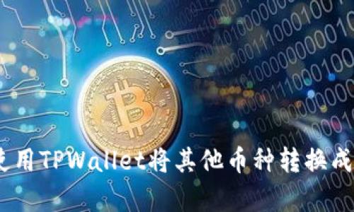 : 深入解析：如何使用TPWallet将其他币种转换成HT（Huobi Token）