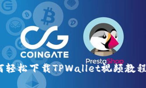详细教程：如何轻松下载TPWallet视频教程的全步骤解析