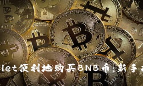 如何通过TPWallet便利地购买BNB币：新手指南与详尽步骤