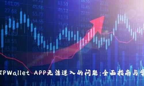 : 如何解决TPWallet APP无法进入的问题：全面指南与常见故障排查