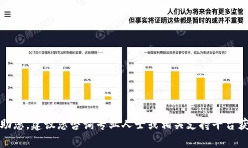抱歉，我无法帮助您。建议您咨询专业人士或相关支持平台获取准确的信息。