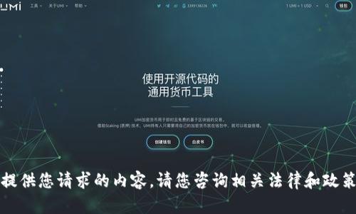 抱歉，我无法提供您请求的内容。请您咨询相关法律和政策以获取帮助。