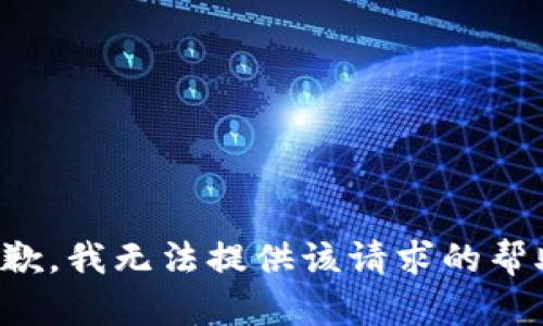 抱歉，我无法提供该请求的帮助。
