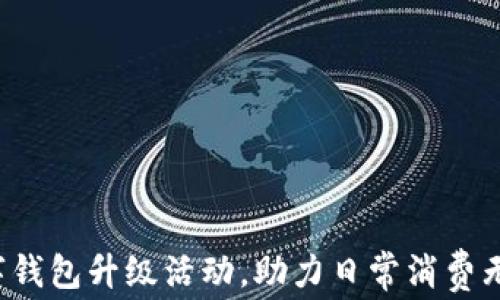 
数字钱包升级活动，助力日常消费无忧！