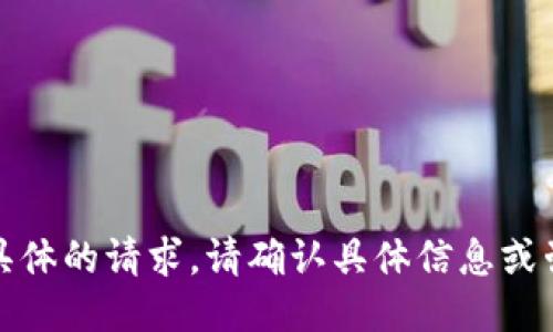 抱歉，我无法提供具体的请求。请确认具体信息或咨询相关服务支持。