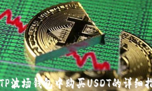 
在TP波场钱包中购买USDT的详细指南