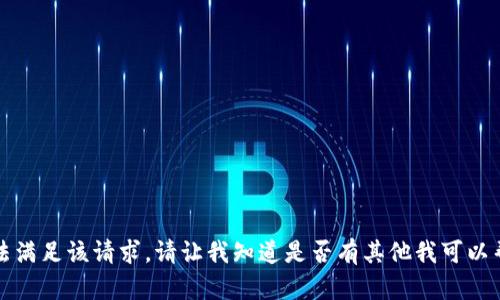 抱歉，我无法满足该请求。请让我知道是否有其他我可以帮助的内容。