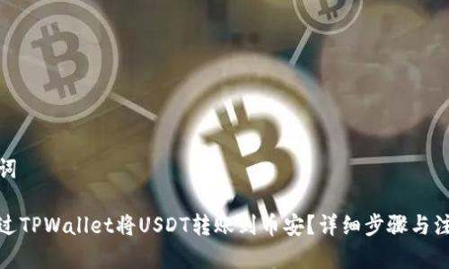 和关键词

如何通过TPWallet将USDT转账到币安？详细步骤与注意事项