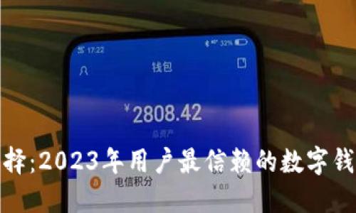 数字钱包的选择：2023年用户最信赖的数字钱包推荐与对比