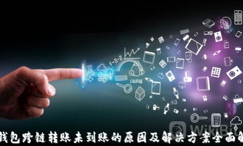 
TP钱包跨链转账未到账的原因及解决方案全面解析