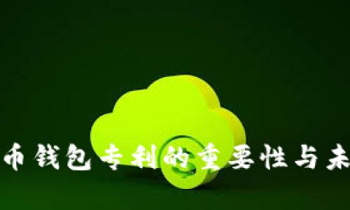 探讨数字货币钱包专利的重要性与未来发展前景