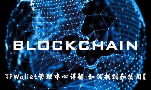 TPWallet管理中心详解：如何找到和使用？