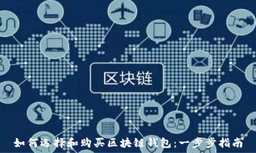  
如何选择和购买区块链钱包：一步步指南