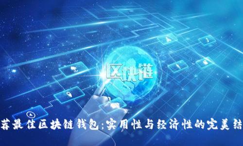 推荐最佳区块链钱包：实用性与经济性的完美结合