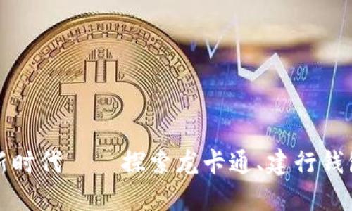 数字人民币钱包的新时代——探索龙卡通、建行钱包与数字货币的未来