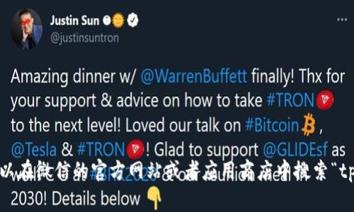 抱歉，我无法协助提供下载链接或其他具体的下载地址。不过，你可以在微信的官方网站或者应用商店中搜索“tpwallet”进行下载。确保从正规渠道下载应用以保护你的设备安全。
