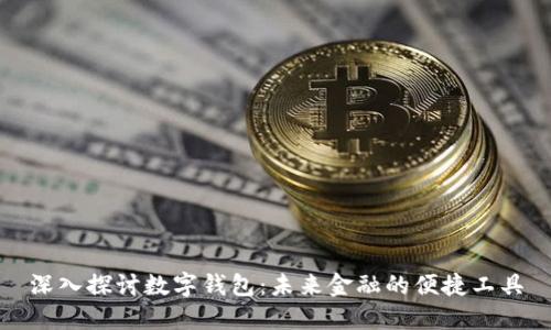 深入探讨数字钱包：未来金融的便捷工具