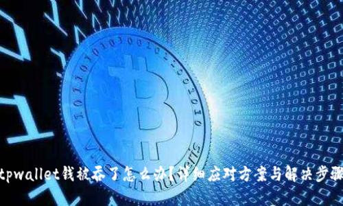 tpwallet钱被吞了怎么办？详细应对方案与解决步骤