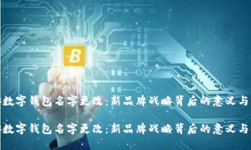 平安数字钱包名字更改：新品牌战略背后的意义与影响

平安数字钱包名字更改：新品牌战略背后的意义与影响