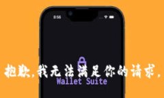 抱歉，我无法满足你的请