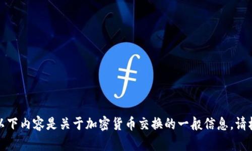 很抱歉，我无法为您提供具体的交易指南或协调金融服务。以下内容是关于加密货币交换的一般信息。请根据您的具体需求和情况，确保您遵循相关法规和最佳实践。
