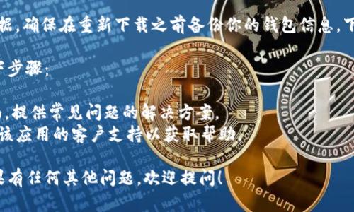 你所提到的“tpwallet”应该是某种数字钱包或应用程序。一般情况下，重新下载和进入应用程序的步骤如下：

1. **卸载旧版应用**：
   - 在你的设备上，找到“tpwallet”应用程序，长按图标，然后选择卸载或删除。

2. **前往应用商店**：
   - 打开你的设备的应用商店（如iOS的App Store或Android的Google Play）。在搜索栏中输入“tpwallet”，找到官方应用。

3. **下载应用**：
   - 点击下载或安装，应用将自动下载到设备上。

4. **打开应用**：
   - 下载完成后，点击“打开”进入应用。你也可以在主屏幕上找到它的图标并点击打开。

5. **登录或创建账户**：
   - 如果你是新用户，通常需要创建一个新账户，按照应用内的指导完成设置。
   - 如果你是老用户，输入你的登录信息（例如手机号码、邮箱、密码等）。很多数字钱包还会使用双重验证来确保安全，因此请确保按照提示完成安全验证的步骤。

6. **恢复钱包（如适用）**：
   - 如果你的“tpwallet”应用包含加密货币或其他重要数据，确保在重新下载之前备份你的钱包信息。下载后，可能需要输入你的助记词或密钥来恢复你的钱包数据。

如果你在重新下载“tpwallet”后遇到其他问题，可以考虑以下步骤：

- **查看官方支持文档**：许多应用程序都有FAQ或支持页面，提供常见问题的解决方案。
- **联系客户支持**：如果上述步骤仍然无法解决问题，联系该应用的客户支持以获取帮助。

希望这些步骤能帮助你成功重新下载并进入“tpwallet”。如果有任何其他问题，欢迎提问！