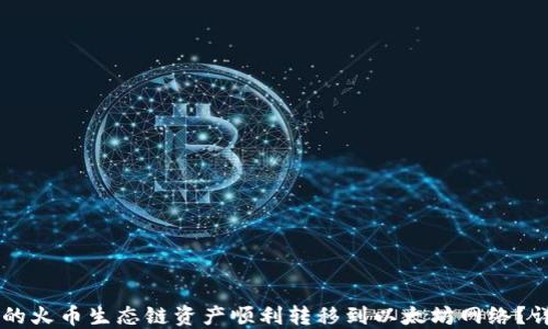 
如何将TPWallet中的火币生态链资产顺利转移到以太坊网络？详细指南与实用技巧