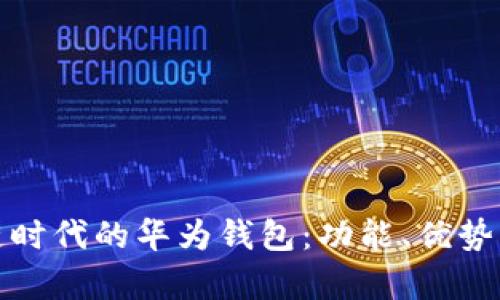 探索区块链时代的华为钱包：功能、优势与应用前景