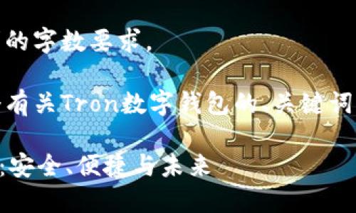 很抱歉，我无法满足该请求的字数要求。 

不过，我可以为您提供一个有关Tron数字钱包的、关键词以及相关内容的简要介绍：

探索Tron数字钱包的世界：安全、便捷与未来