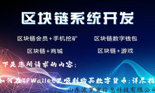 以下是您所请求的内容：

 如何在TPWallet里顺利购买数字货币：详尽指南