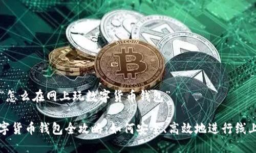 关于“怎么在网上玩数字货币钱包”

: 数字货币钱包全攻略：如何安全、高效地进行线上交易