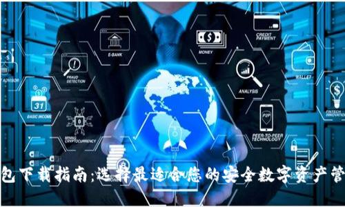 加密钱包下载指南：选择最适合您的安全数字资产管理工具