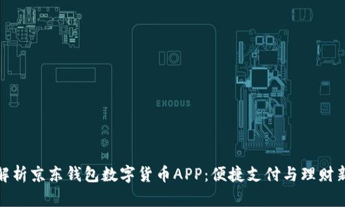全面解析京东钱包数字货币APP：便捷支付与理财新选择