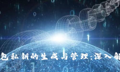 区块链钱包私钥的生成与管理：深入解析及应用