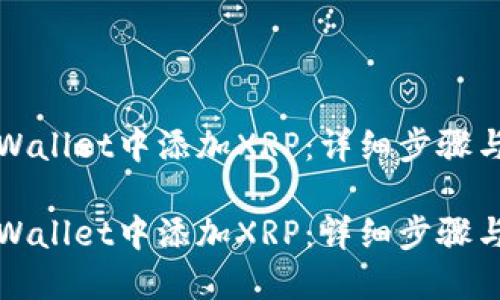如何在TPWallet中添加XRP：详细步骤与实用技巧

如何在TPWallet中添加XRP：详细步骤与实用技巧